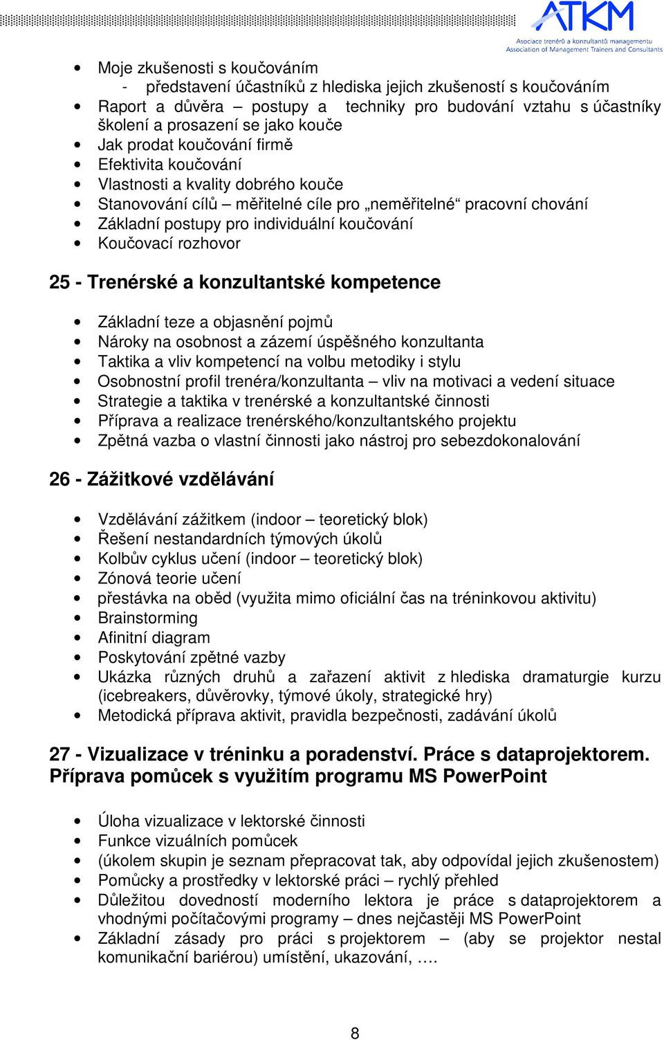 rozhovor 25 - Trenérské a konzultantské kompetence Základní teze a objasnění pojmů Nároky na osobnost a zázemí úspěšného konzultanta Taktika a vliv kompetencí na volbu metodiky i stylu Osobnostní