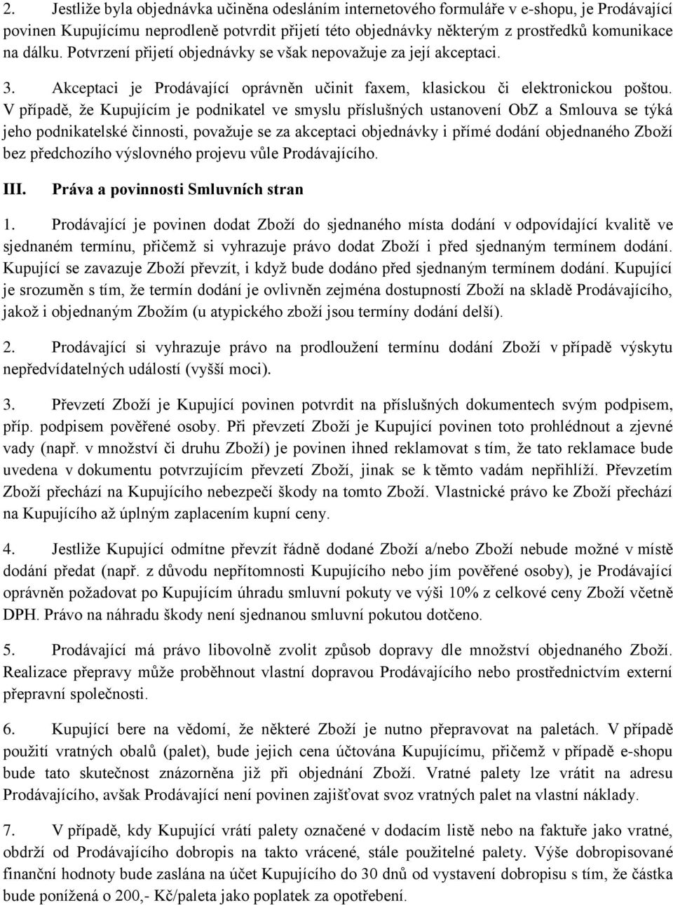 V případě, že Kupujícím je podnikatel ve smyslu příslušných ustanovení ObZ a Smlouva se týká jeho podnikatelské činnosti, považuje se za akceptaci objednávky i přímé dodání objednaného Zboží bez