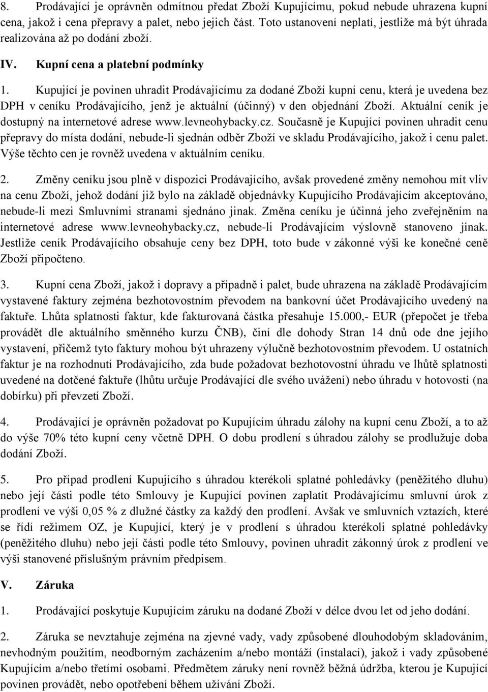 Kupující je povinen uhradit Prodávajícímu za dodané Zboží kupní cenu, která je uvedena bez DPH v ceníku Prodávajícího, jenž je aktuální (účinný) v den objednání Zboží.