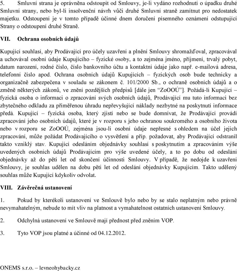 Ochrana osobních údajů Kupující souhlasí, aby Prodávající pro účely uzavření a plnění Smlouvy shromažďoval, zpracovával a uchovával osobní údaje Kupujícího fyzické osoby, a to zejména jméno,