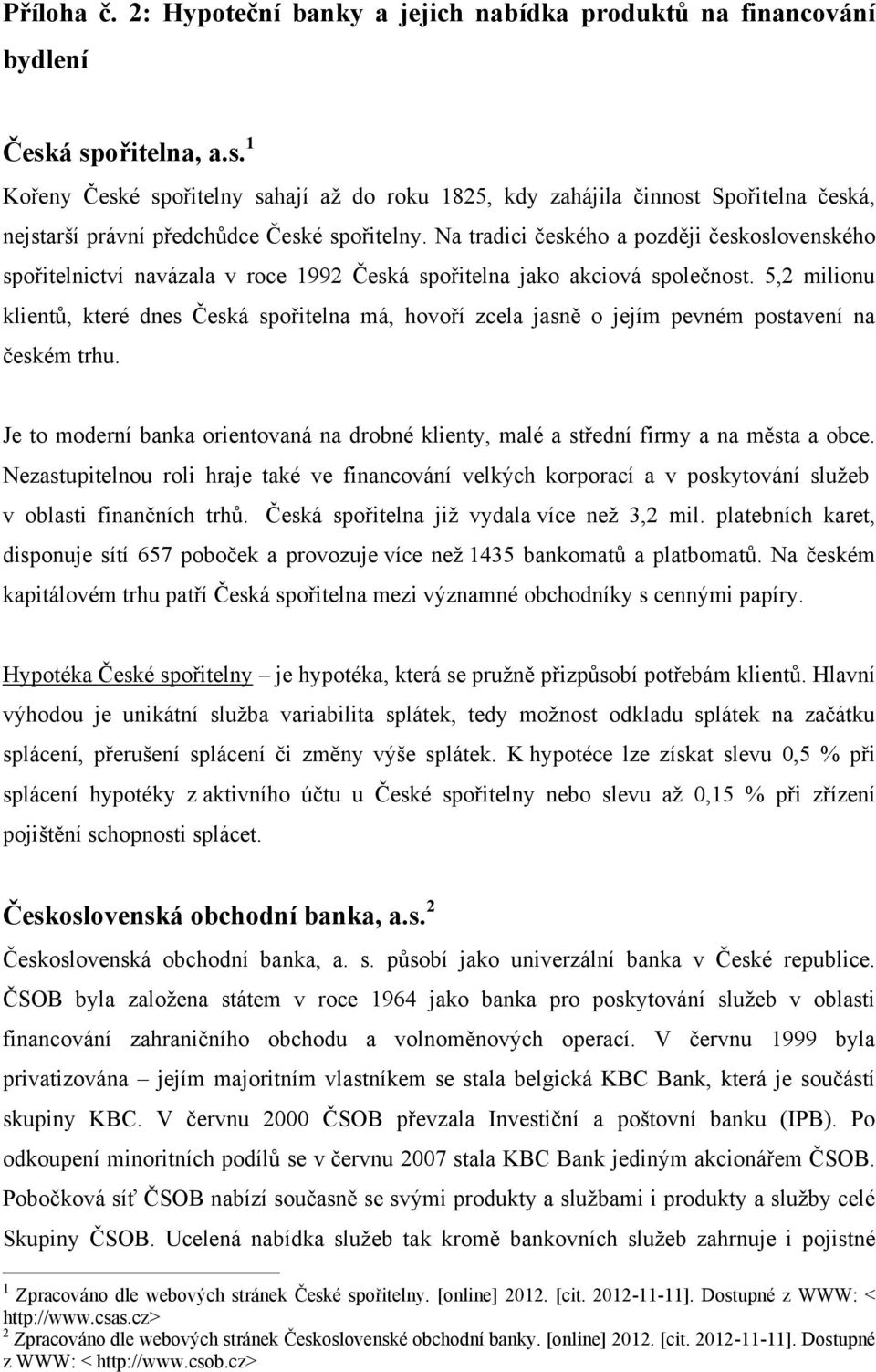 Na tradici českého a později československého spořitelnictví navázala v roce 1992 Česká spořitelna jako akciová společnost.