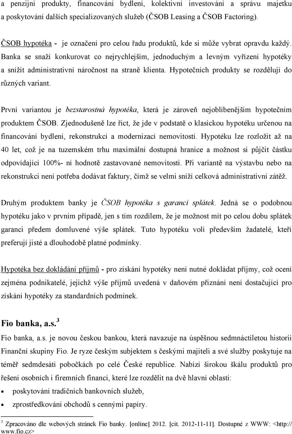 Banka se snaží konkurovat co nejrychlejším, jednoduchým a levným vyřízení hypotéky a snížit administrativní náročnost na straně klienta. Hypotečních produkty se rozdělují do různých variant.