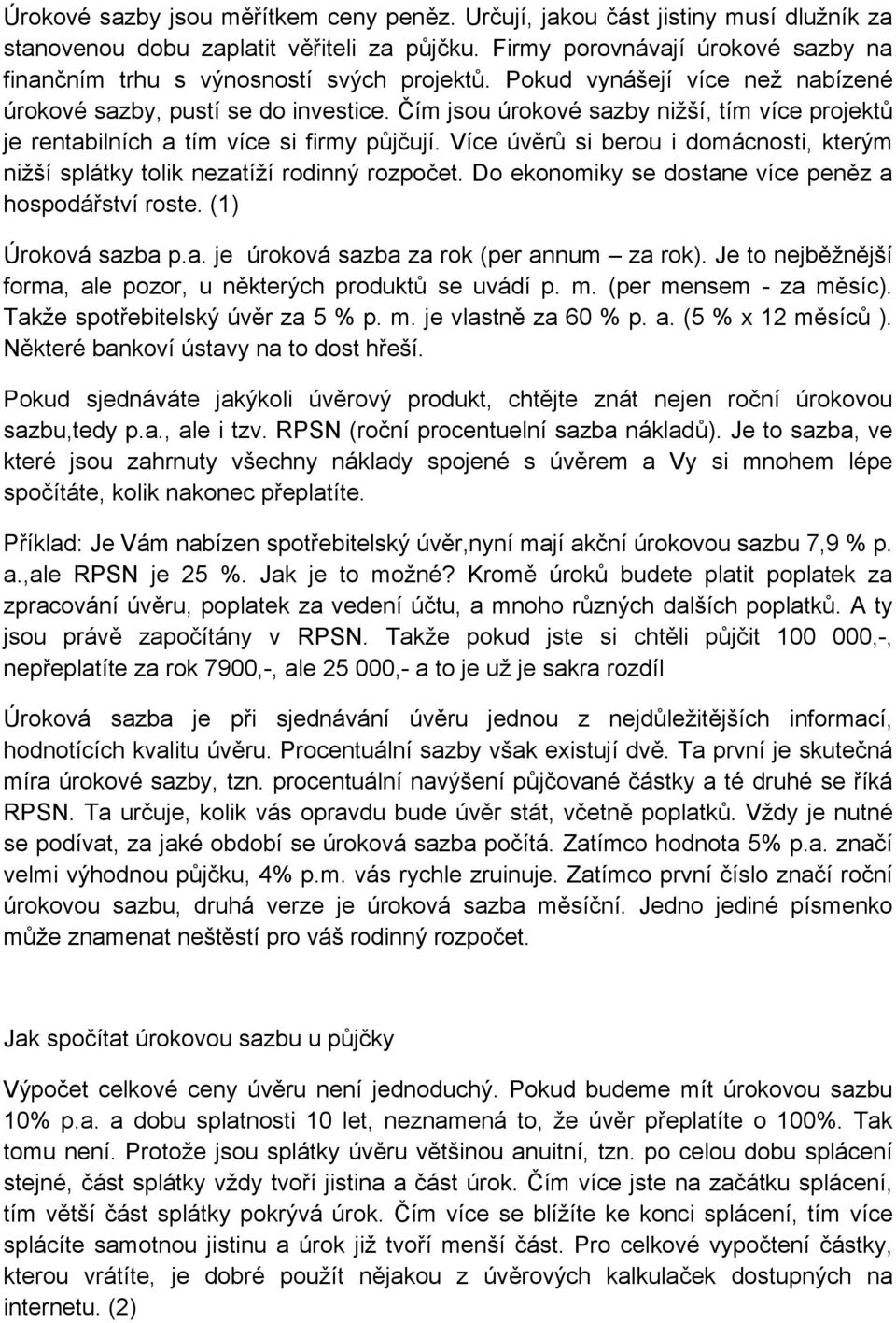 Čím jsou úrokové sazby nižší, tím více projektů je rentabilních a tím více si firmy půjčují. Více úvěrů si berou i domácnosti, kterým nižší splátky tolik nezatíží rodinný rozpočet.