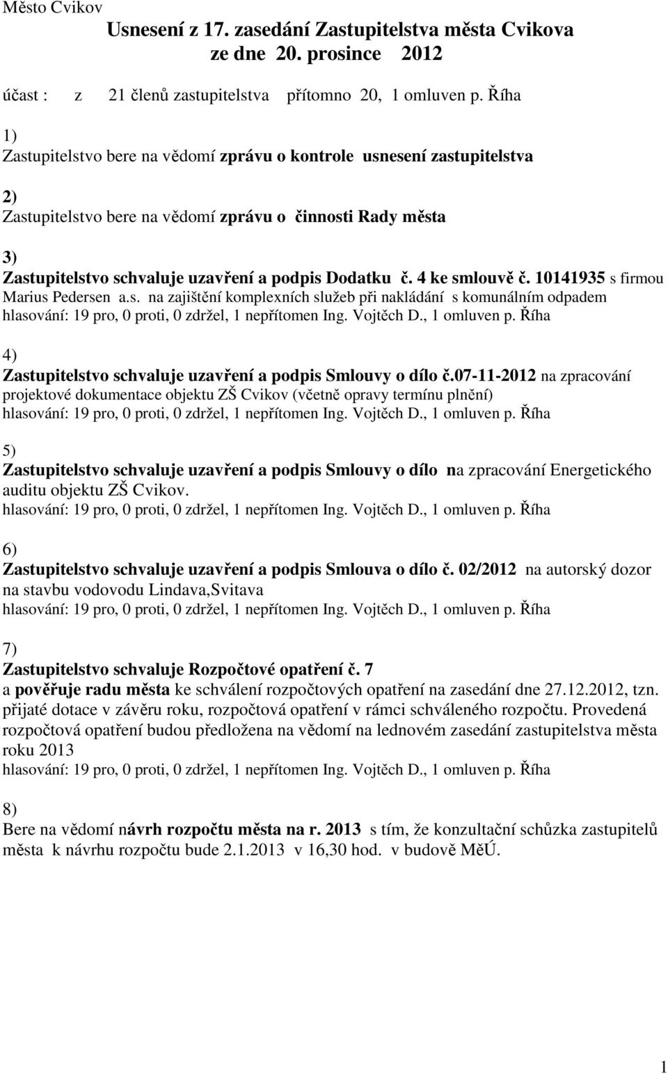 4 ke smlouvě č. 10141935 s firmou Marius Pedersen a.s. na zajištění komplexních služeb při nakládání s komunálním odpadem 4) Zastupitelstvo schvaluje uzavření a podpis Smlouvy o dílo č.