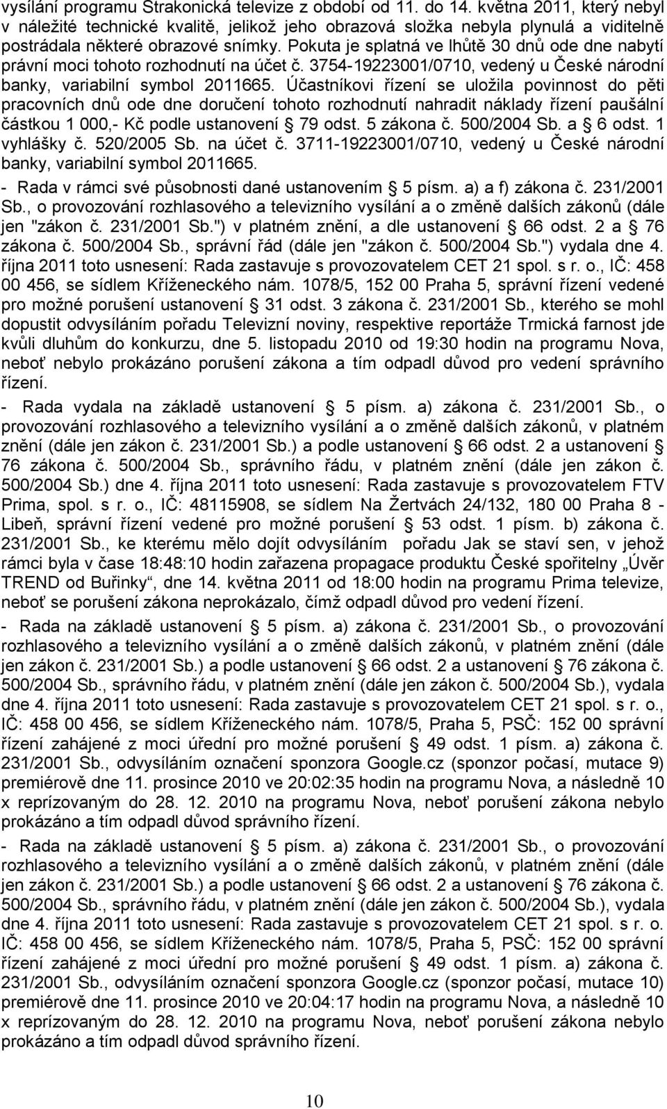 Pokuta je splatná ve lhůtě 30 dnů ode dne nabytí právní moci tohoto rozhodnutí na účet č. 3754-19223001/0710, vedený u České národní banky, variabilní symbol 2011665.