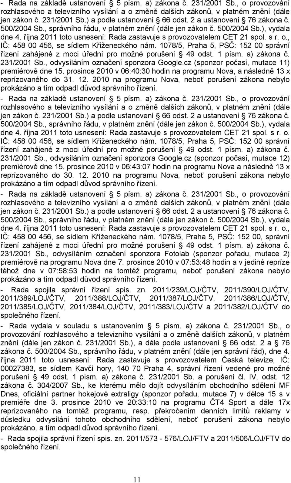 , IČ: 458 00 456, se sídlem Kříţeneckého nám. 1078/5, Praha 5, PSČ: 152 00 správní řízení zahájené z moci úřední pro moţné porušení 49 odst. 1 písm. a) zákona č. 231/2001 Sb.