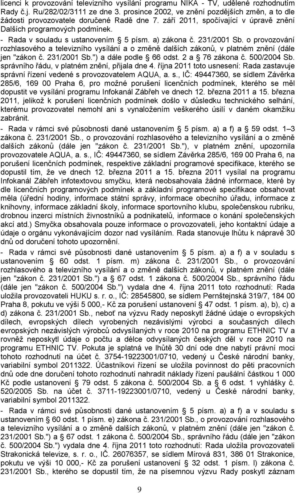 a) zákona č. 231/2001 Sb. o provozování jen "zákon č. 231/2001 Sb.") a dále podle 66 odst. 2 a 76 zákona č. 500/2004 Sb. správního řádu, v platném znění, přijala dne 4.