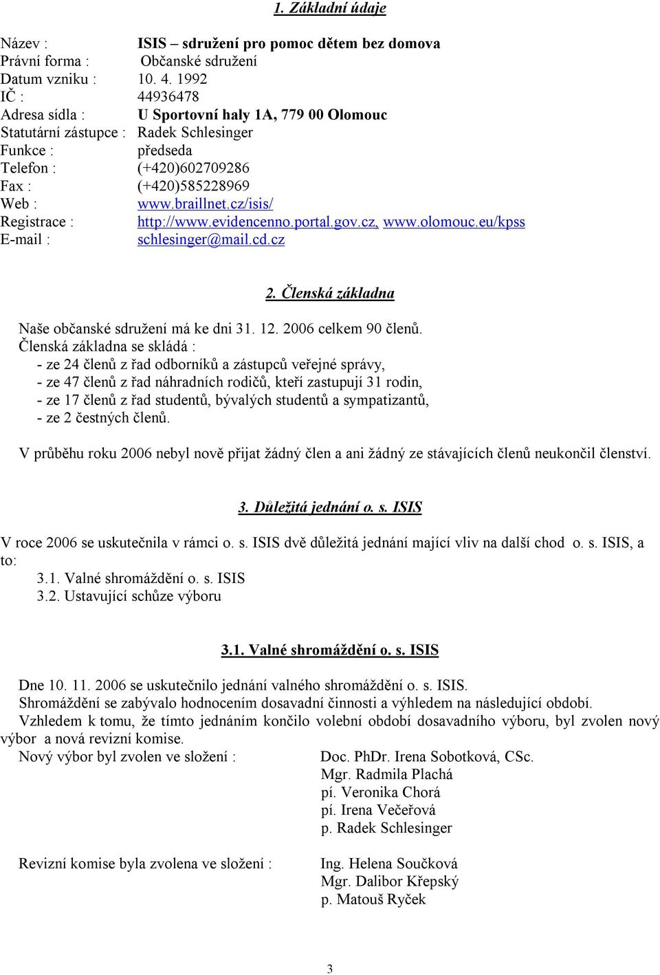 cz/isis/ Registrace : http://www.evidencenno.portal.gov.cz, www.olomouc.eu/kpss E-mail : schlesinger@mail.cd.cz 2. Členská základna Naše občanské sdružení má ke dni 31. 12. 2006 celkem 90 členů.