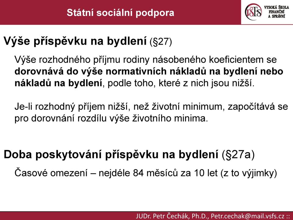 Je-li rozhodný příjem nižší, než životní minimum, započítává se pro dorovnání rozdílu výše životního