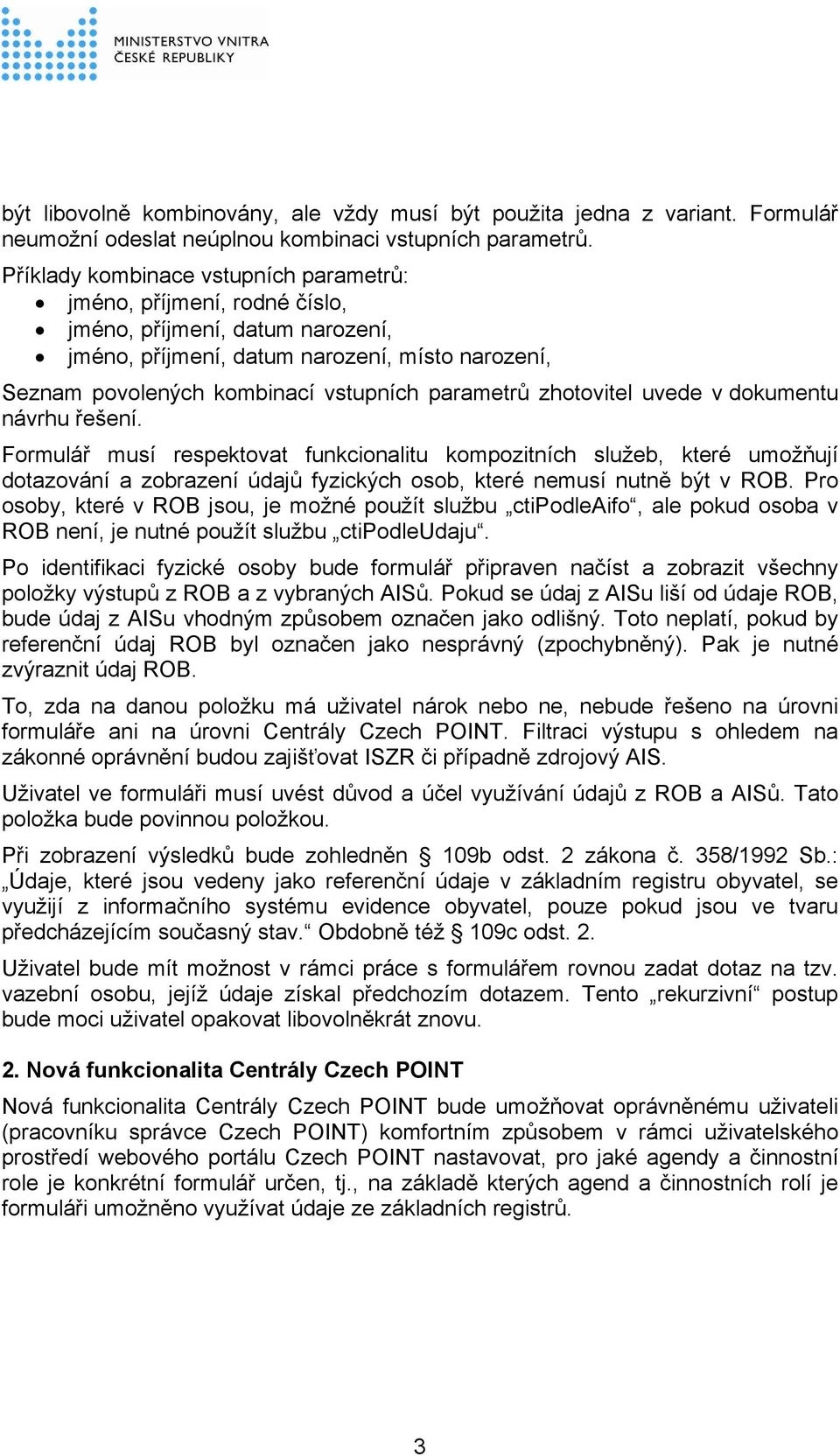 zhotovitel uvede v dokumentu návrhu řešení. Formulář musí respektovat funkcionalitu kompozitních služeb, které umožňují dotazování a zobrazení údajů fyzických osob, které nemusí nutně být v ROB.