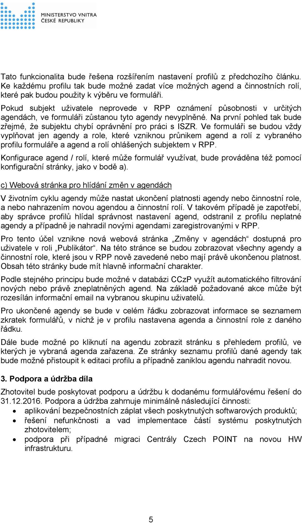 Pokud subjekt uživatele neprovede v RPP oznámení působnosti v určitých agendách, ve formuláři zůstanou tyto agendy nevyplněné.