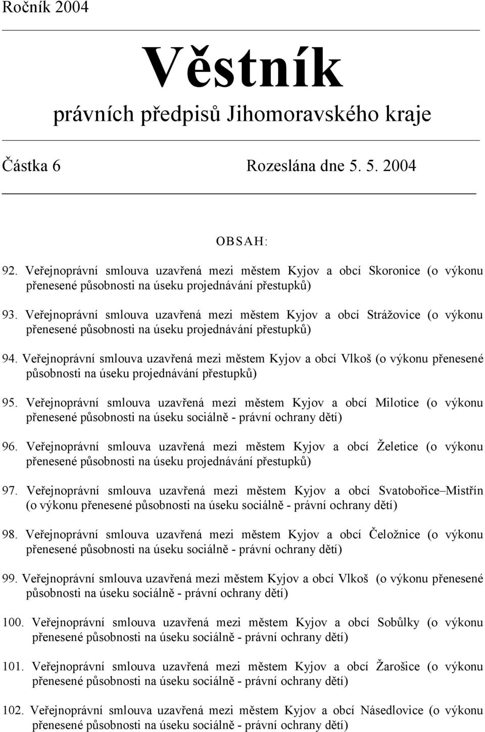 Veřejnoprávní smlouva uzavřená mezi městem Kyjov a obcí Strážovice (o výkonu přenesené působnosti na úseku projednávání přestupků) 94.