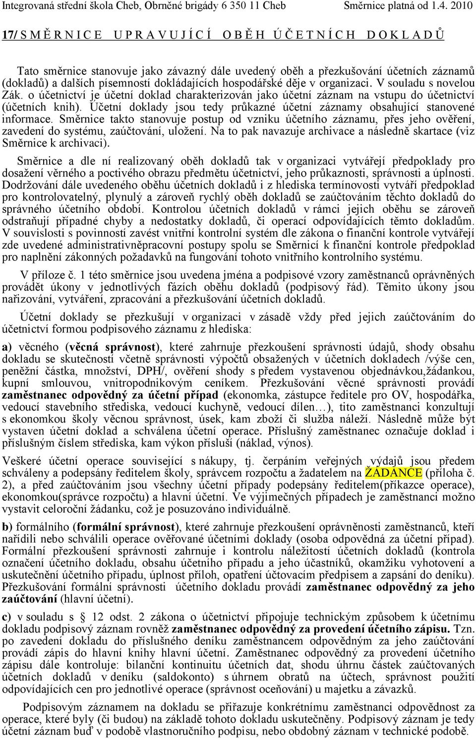 Účetní doklady jsou tedy průkazné účetní záznamy obsahující stanovené informace.