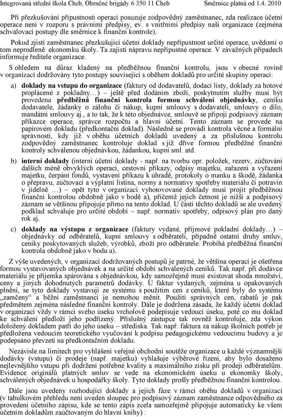 Pokud zjistí zaměstnanec přezkušující účetní doklady nepřípustnost určité operace, uvědomí o tom neprodleně ekonomku školy. Ta zajistí nápravu nepřípustné operace.