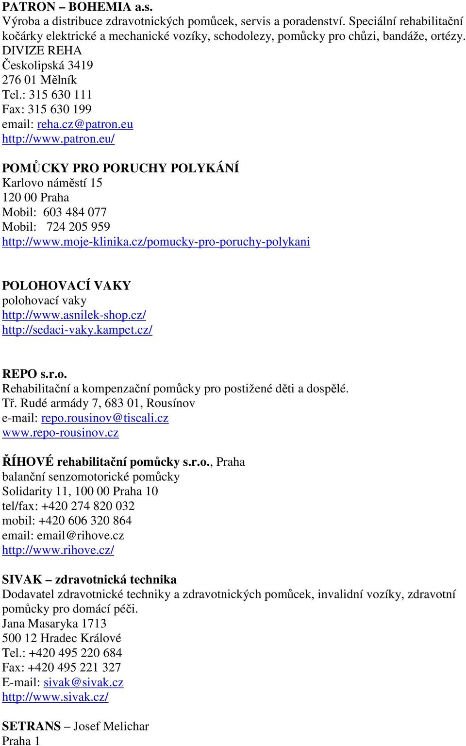 eu http://www.patron.eu/ POMŮCKY PRO PORUCHY POLYKÁNÍ Karlovo náměstí 15 120 00 Praha Mobil: 603 484 077 Mobil: 724 205 959 http://www.moje-klinika.