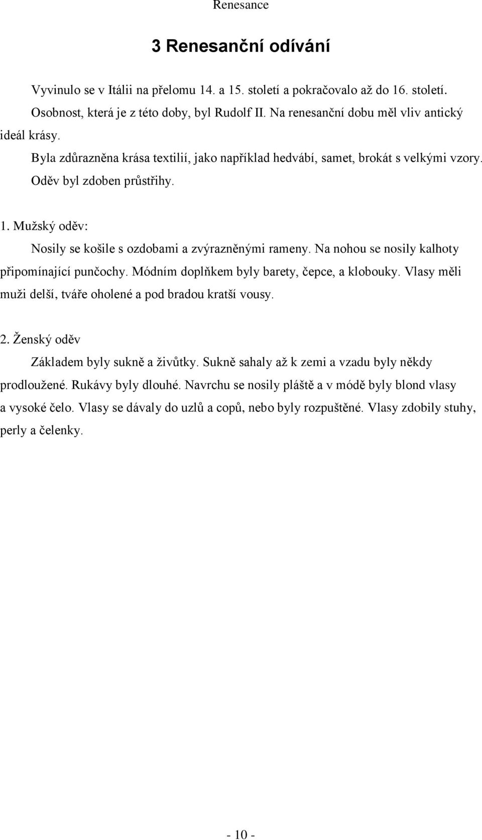 Na nohou se nosily kalhoty připomínající punčochy. Módním doplňkem byly barety, čepce, a klobouky. Vlasy měli muži delší, tváře oholené a pod bradou kratší vousy. 2.