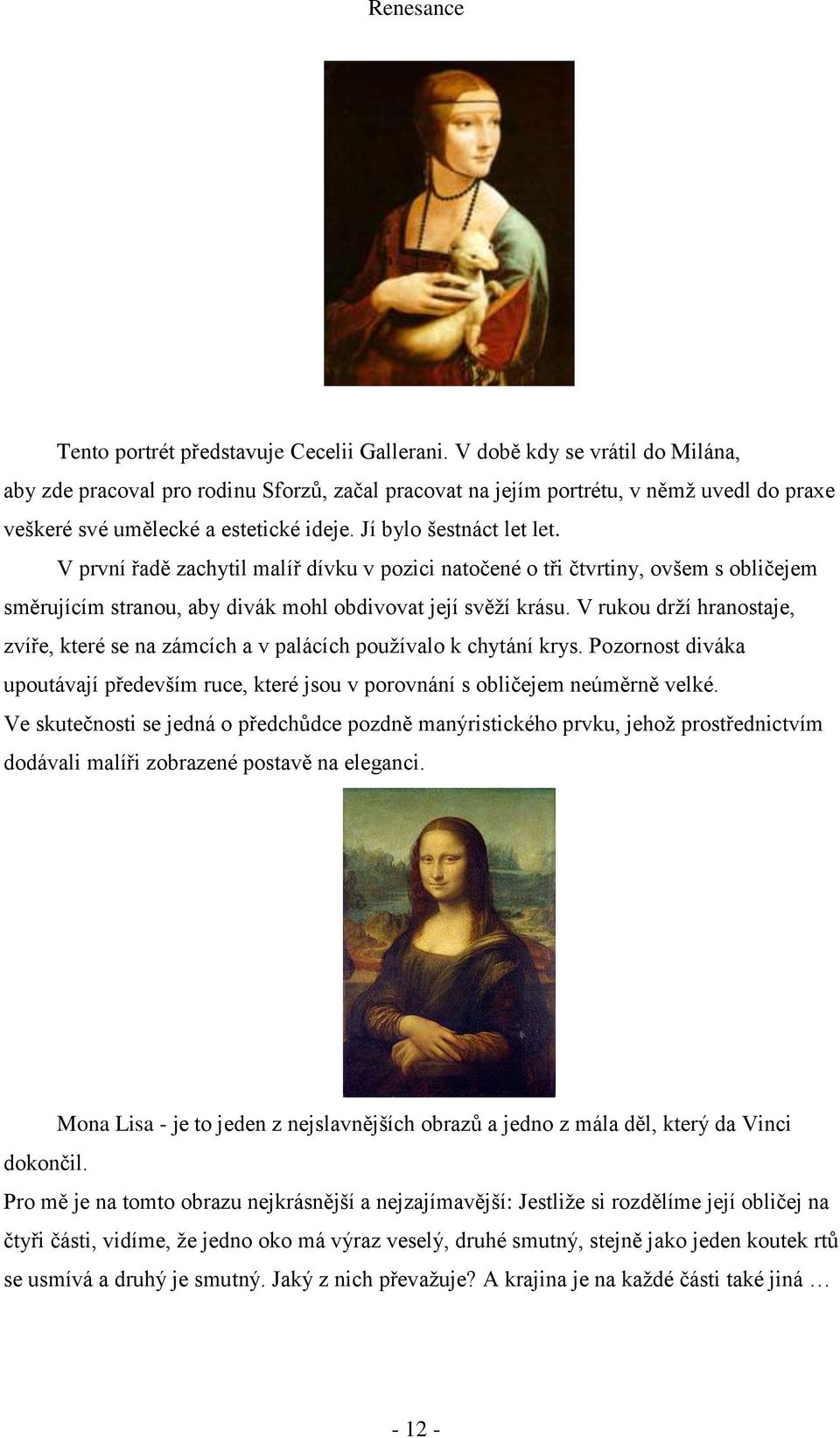 V první řadě zachytil malíř dívku v pozici natočené o tři čtvrtiny, ovšem s obličejem směrujícím stranou, aby divák mohl obdivovat její svěží krásu.