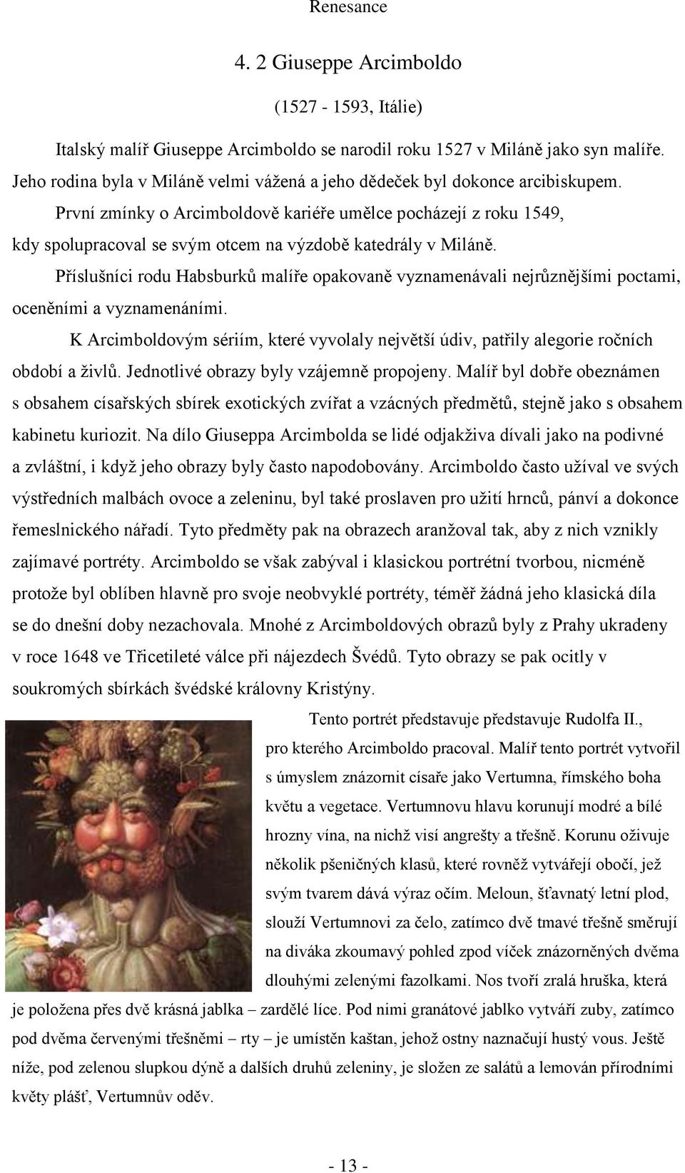 První zmínky o Arcimboldově kariéře umělce pocházejí z roku 1549, kdy spolupracoval se svým otcem na výzdobě katedrály v Miláně.