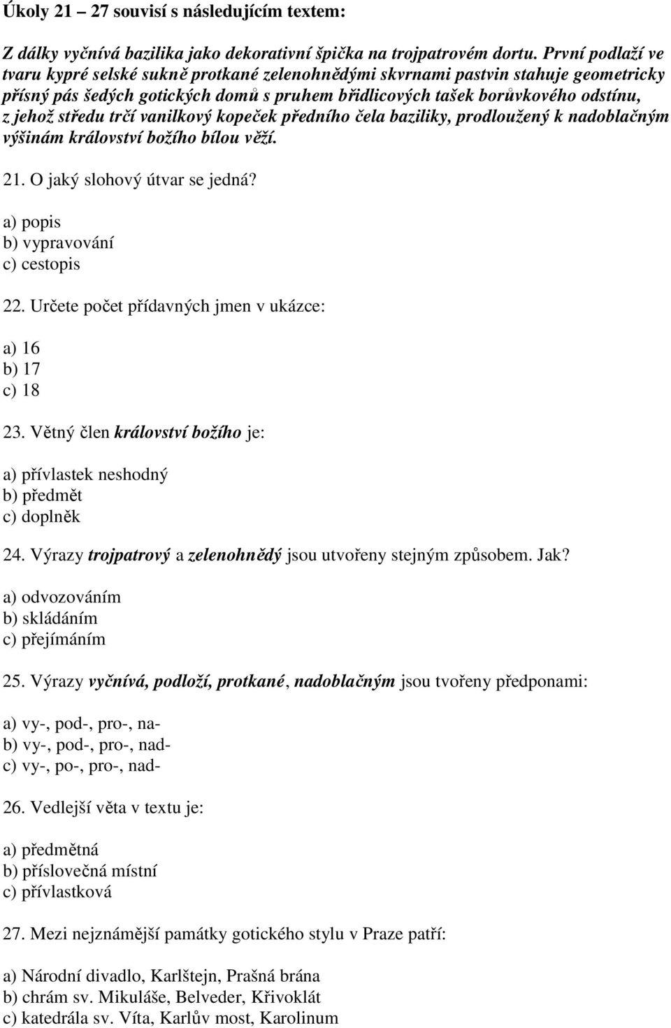 trčí vanilkový kopeček předního čela baziliky, prodloužený k nadoblačným výšinám království božího bílou věží. 21. O jaký slohový útvar se jedná? a) popis b) vypravování c) cestopis 22.