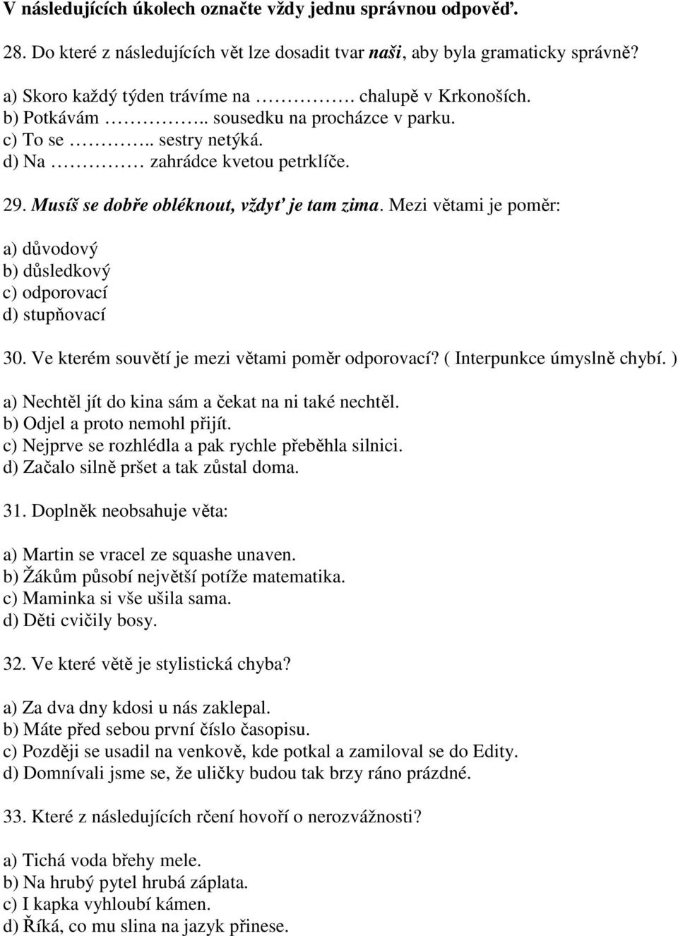 Mezi větami je poměr: a) důvodový b) důsledkový c) odporovací d) stupňovací 30. Ve kterém souvětí je mezi větami poměr odporovací? ( Interpunkce úmyslně chybí.