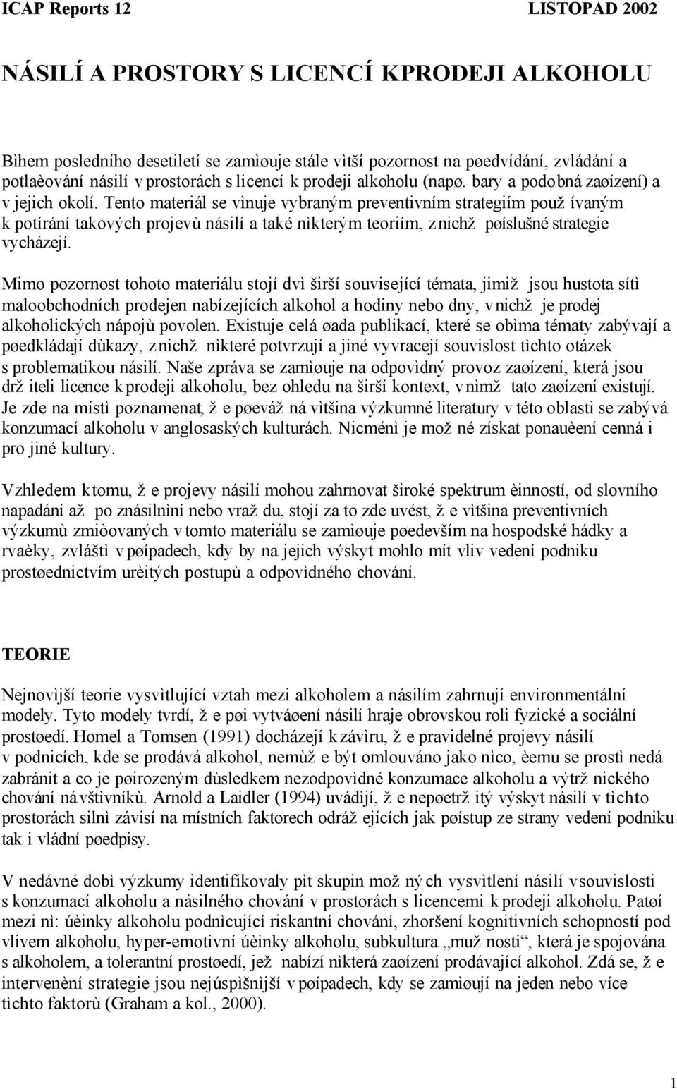 Tento materiál se vìnuje vybraným preventivním strategiím používaným k potírání takových projevù násilí a také nìkterým teoriím, z nichž pøíslušné strategie vycházejí.