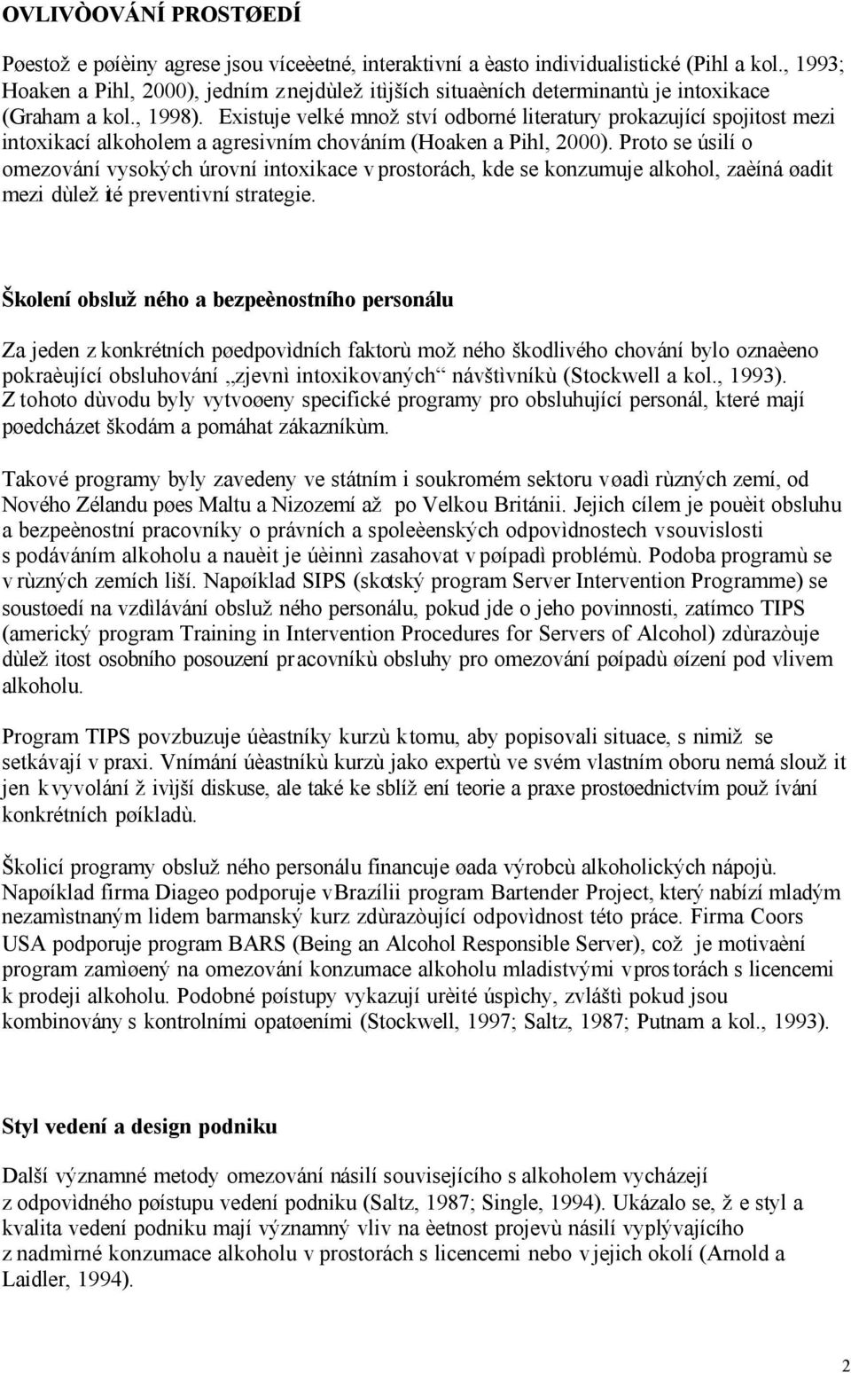 Existuje velké množství odborné literatury prokazující spojitost mezi intoxikací alkoholem a agresivním chováním (Hoaken a Pihl, 2000).