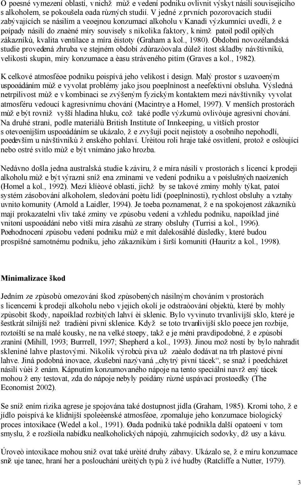 podíl opilých zákazníkù, kvalita ventilace a míra èistoty (Graham a kol., 1980).