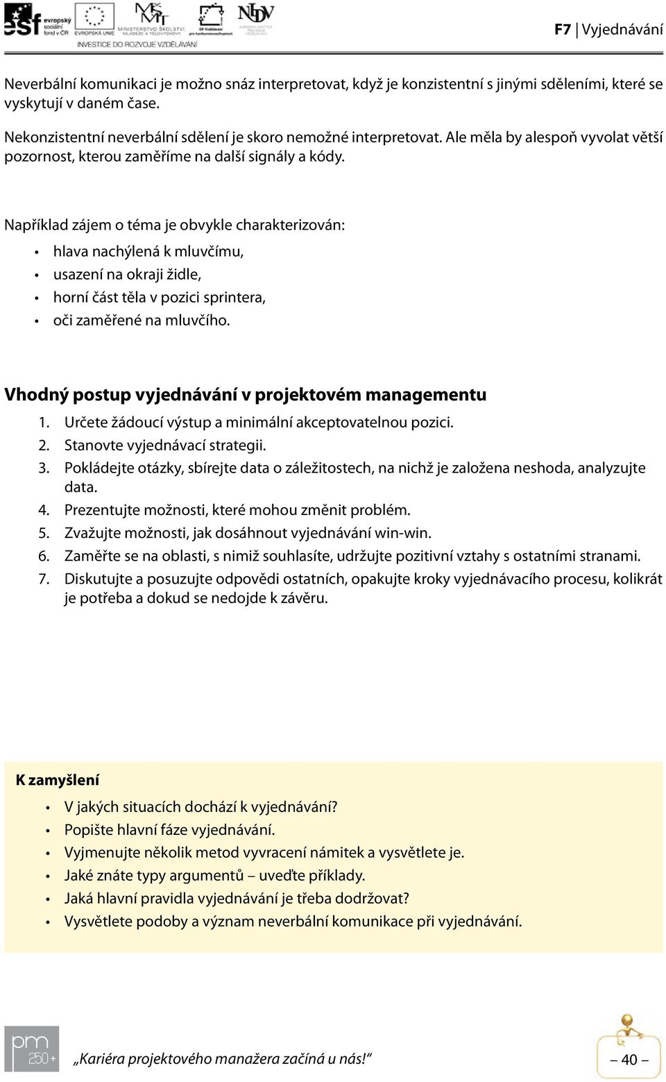 Například zájem o téma je obvykle charakterizován: hlava nachýlená k mluvčímu, usazení na okraji židle, horní část těla v pozici sprintera, oči zaměřené na mluvčího.