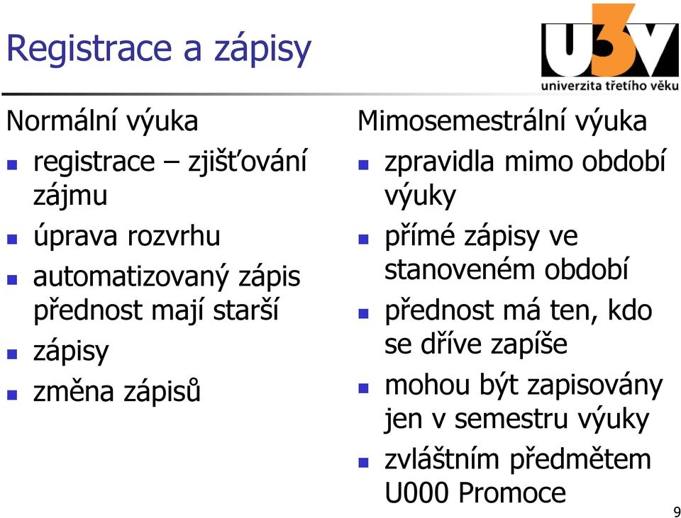 zpravidla mimo období výuky přímé zápisy ve stanoveném období přednost má ten, kdo