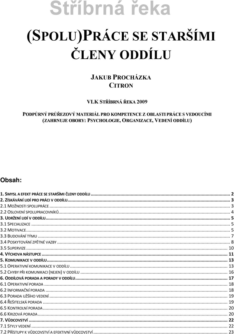 UDRŽENÇ LIDÇ V ODDÇLU... 5 3.1 SPECIALIZACE... 5 3.2 MOTIVACE... 5 3.3 BUDOVÅNÇ TÑMU... 7 3.4 POSKYTOVÅNÇ ZPĚTNÜ VAZBY... 8 3.5 SUPERVIZE... 10 4. VÖCHOVA NÄSTUPCE... 11 5. KOMUNIKACE V ODDÇLU... 13 5.