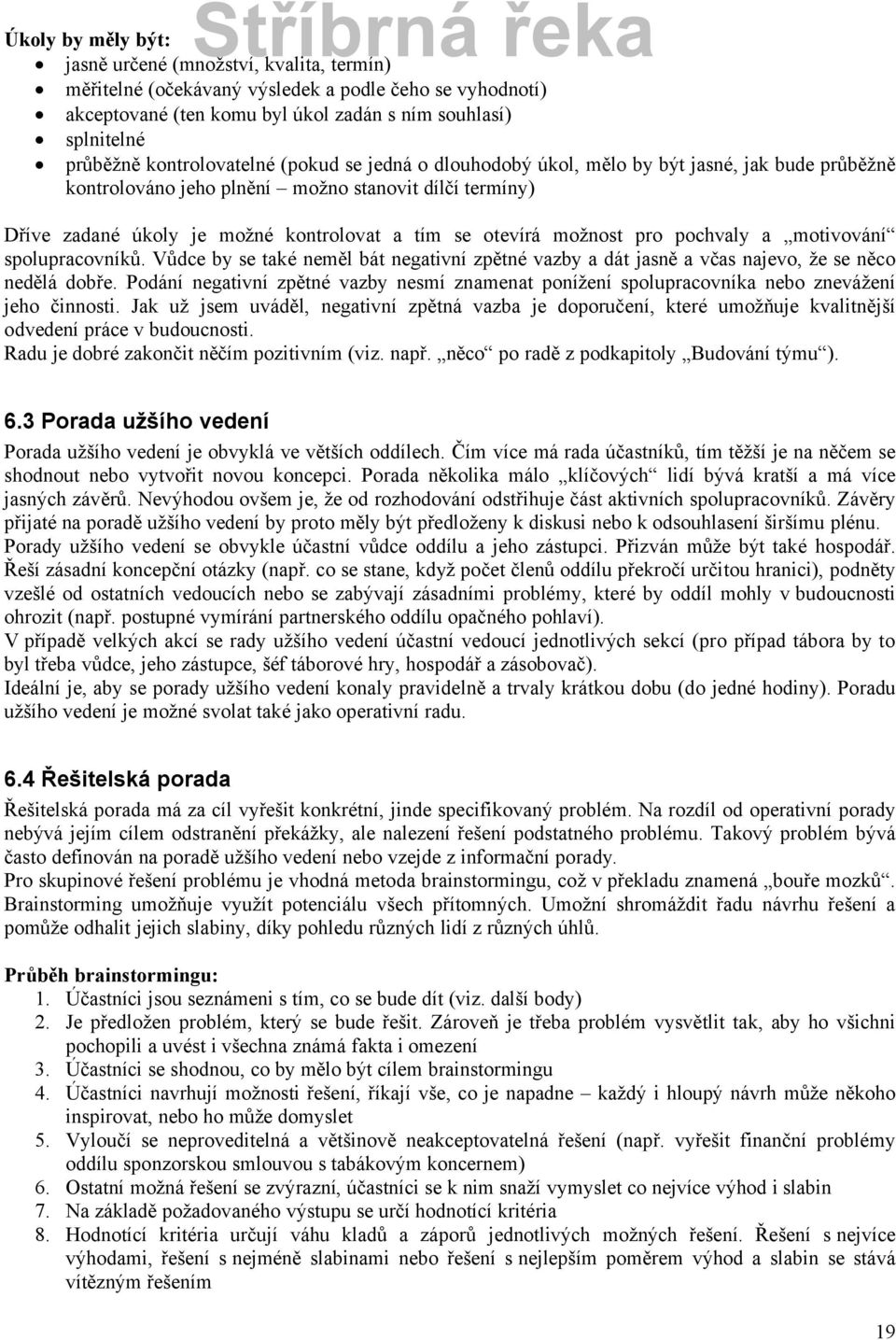 možnost pro pochvaly a motivovçnö spolupracovnöků. Vůdce by se takà neměl bçt negativnö zpětnà vazby a dçt jasně a včas najevo, že se něco nedělç dobře.