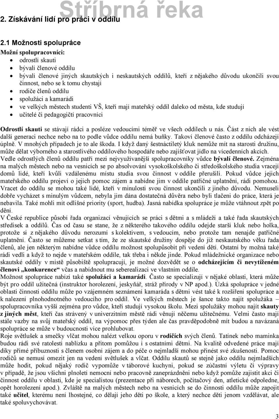 tomu chystajö rodiče členů oddölu spolužçci a kamarçdi ve velkéch městech studenti VŠ, kteřö majö mateřské oddöl daleko od města, kde studujö učitelà či pedagogičtö pracovnöci Odrostlâ skauti se