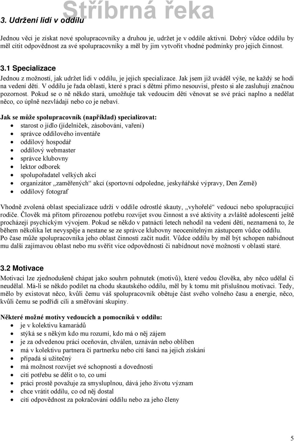 1 Specializace Jednou z možnostö, jak udržet lidi v oddölu, je jejich specializace. Jak jsem již uvçděl véše, ne každé se hodö na vedenö dětö.