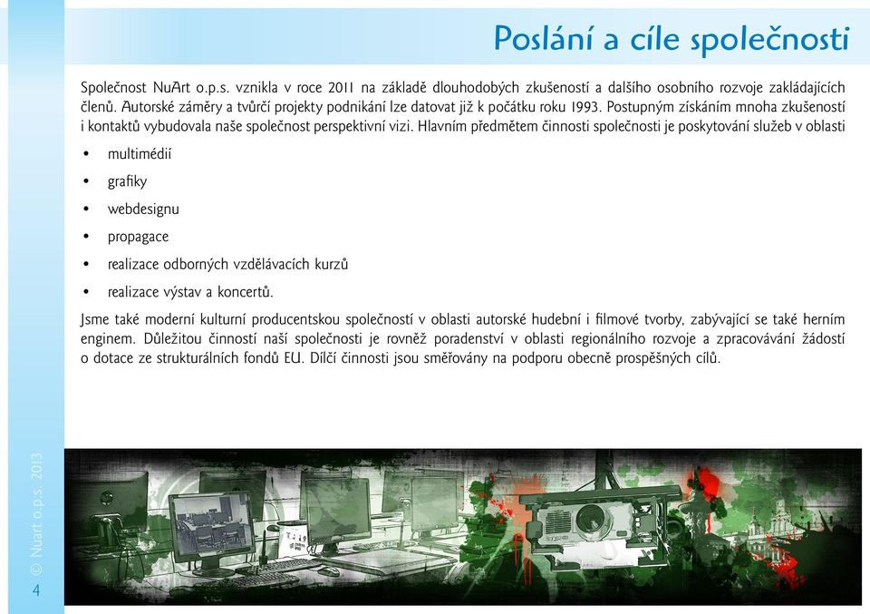 Hlavním předmětem činnosti společnosti je poskytování služeb v oblasti multimédií grafiky webdesignu propagace realizace odborných vzdělávacích kurzů realizace výstav a koncertů.