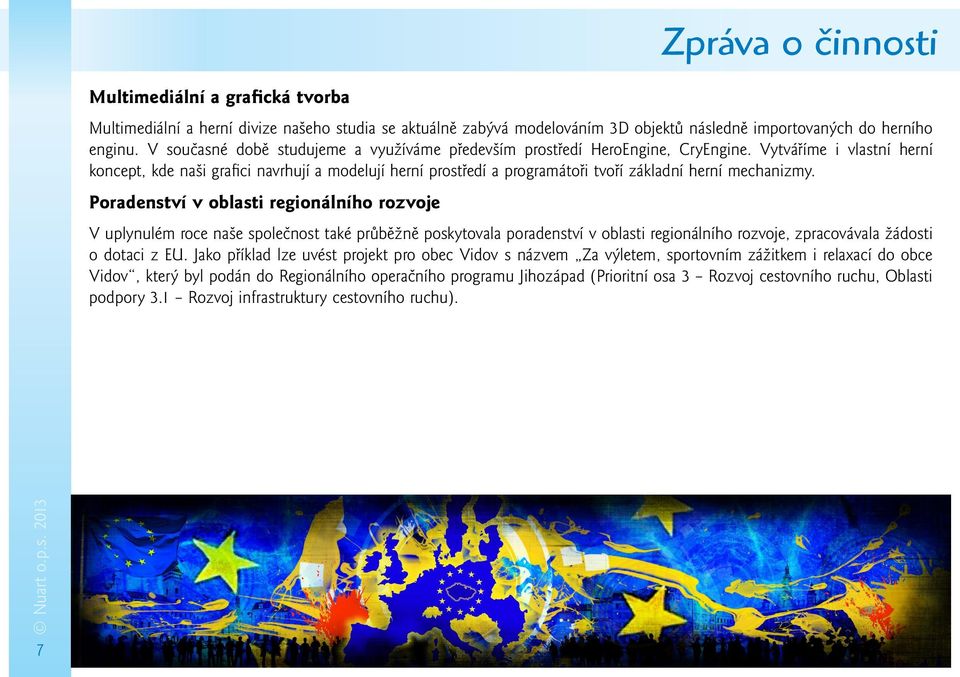 Vytváříme i vlastní herní koncept, kde naši grafici navrhují a modelují herní prostředí a programátoři tvoří základní herní mechanizmy.