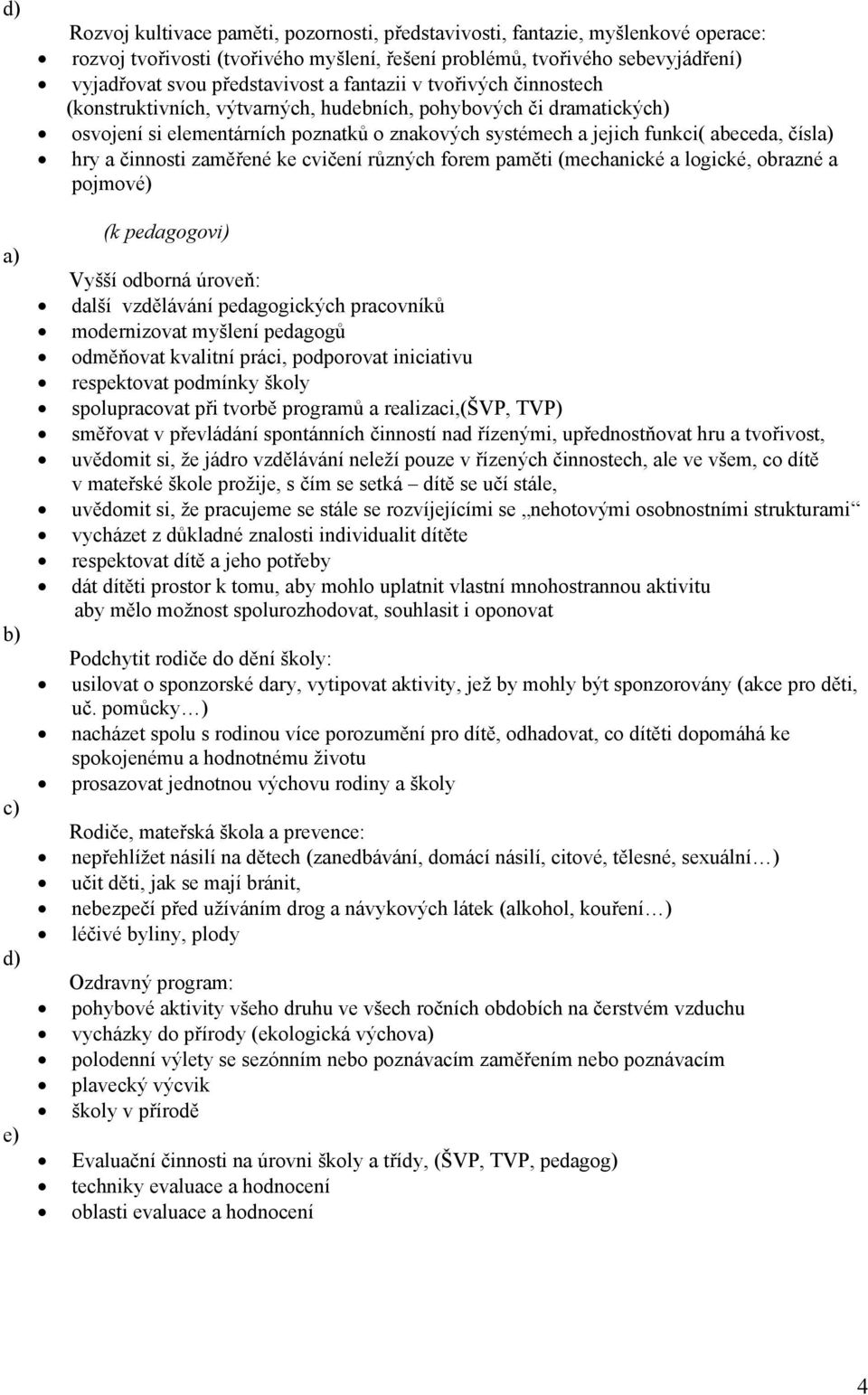 čísl hry a činnosti zaměřené ke cvičení různých forem paměti (mechanické a logické, obrazné a pojmové) (k pedagogovi) Vyšší odborná úroveň: další vzdělávání pedagogických pracovníků modernizovat