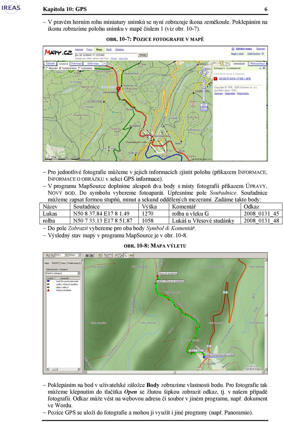 V programu MapSource doplníme alespoň dva body s místy fotografií příkazem ÚPRAVY, NOVÝ BOD. Do symbolu vybereme fotoaparát. Upřesníme pole Souřadnice.