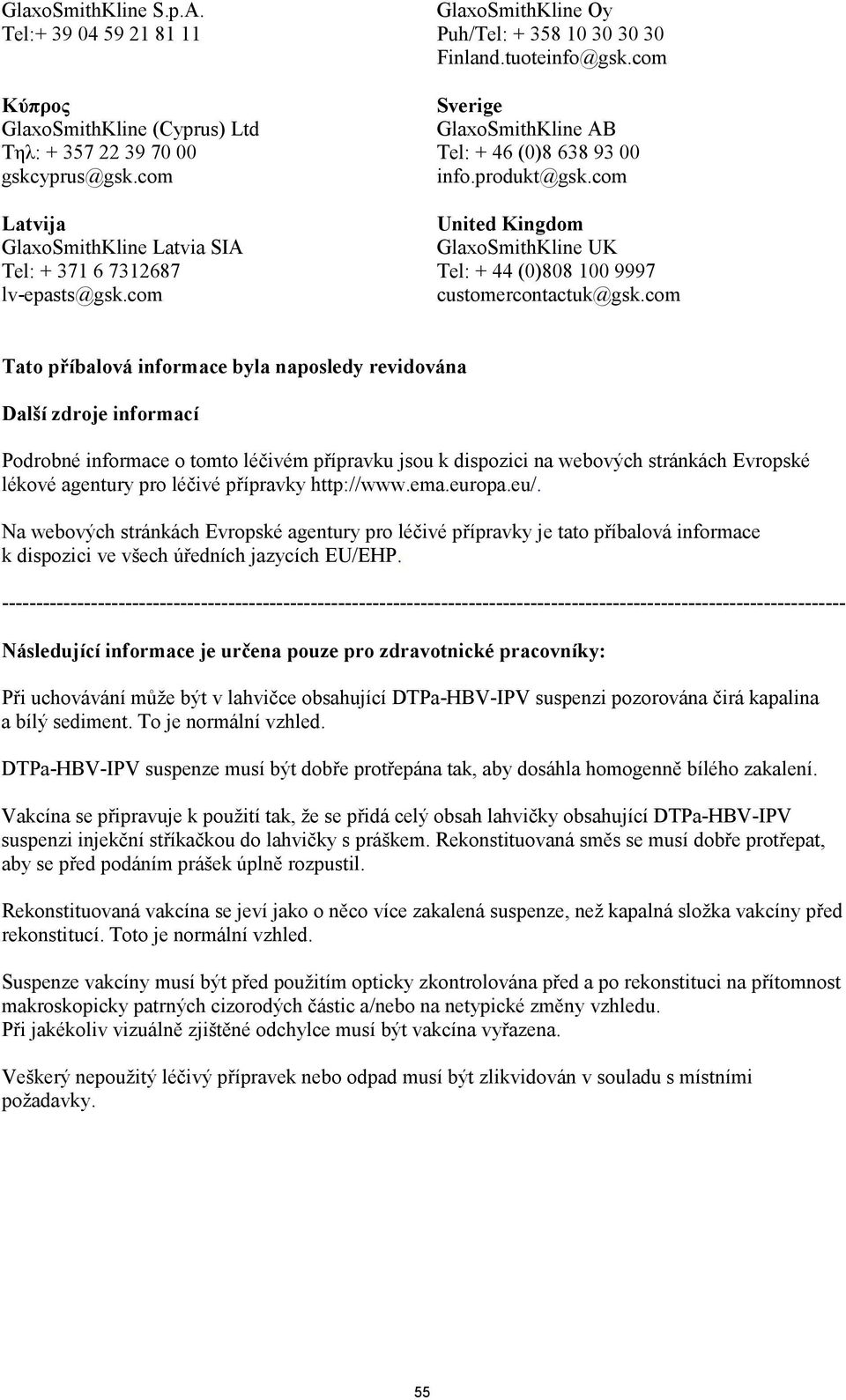 com United Kingdom GlaxoSmithKline UK Tel: + 44 (0)808 100 9997 customercontactuk@gsk.