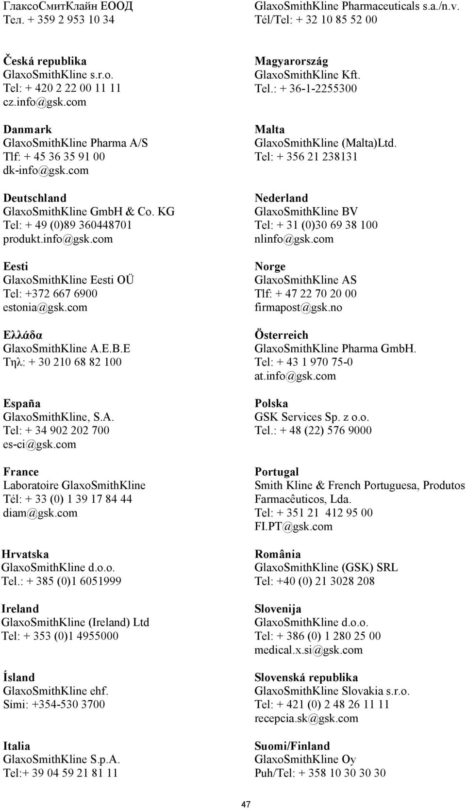 com Ελλάδα GlaxoSmithKline A.E.B.E Tηλ: + 30 210 68 82 100 España GlaxoSmithKline, S.A. Tel: + 34 902 202 700 es-ci@gsk.com France Laboratoire GlaxoSmithKline Tél: + 33 (0) 1 39 17 84 44 diam@gsk.