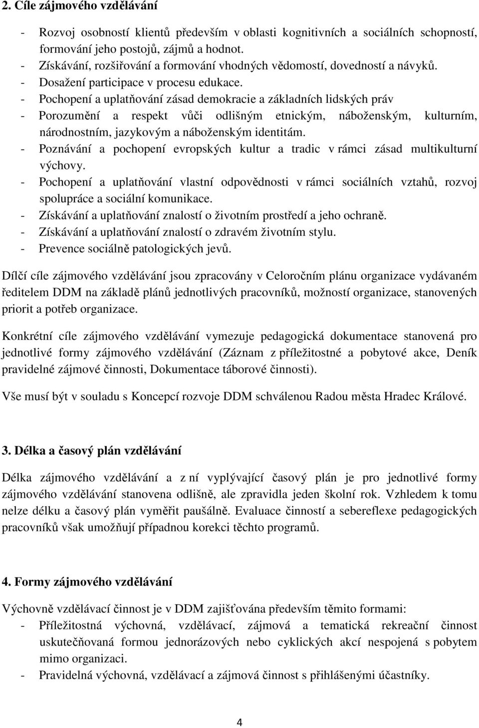 - Pochopení a uplatňování zásad demokracie a základních lidských práv - Porozumění a respekt vůči odlišným etnickým, náboženským, kulturním, národnostním, jazykovým a náboženským identitám.