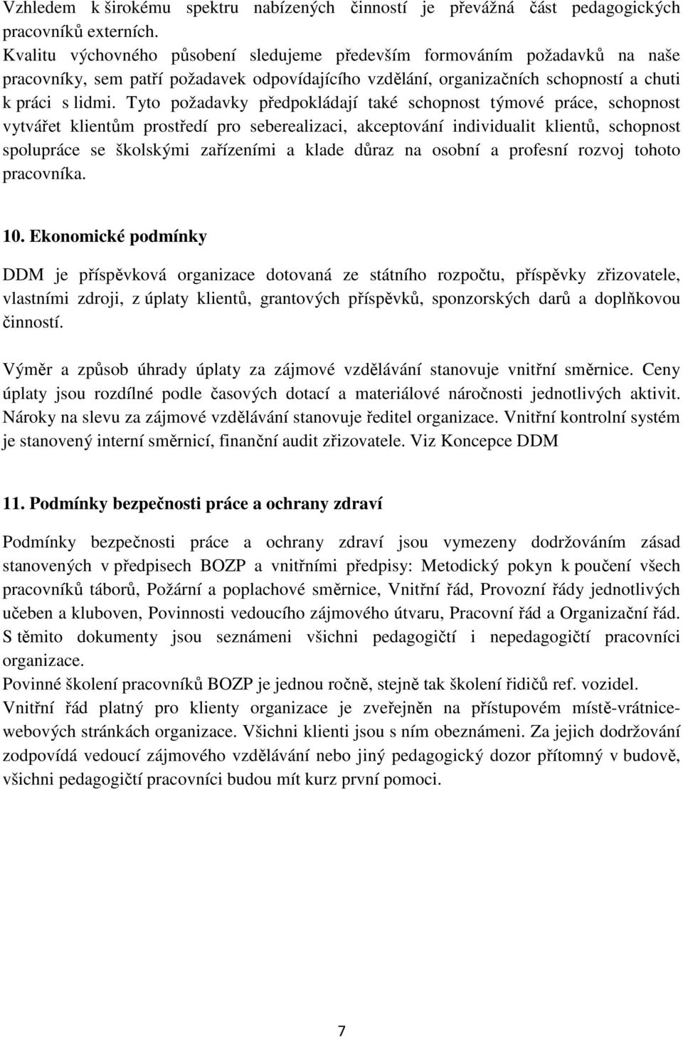 Tyto požadavky předpokládají také schopnost týmové práce, schopnost vytvářet klientům prostředí pro seberealizaci, akceptování individualit klientů, schopnost spolupráce se školskými zařízeními a