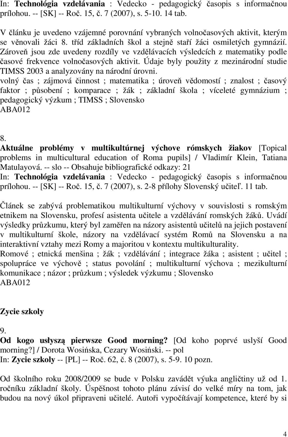 Zároveň jsou zde uvedeny rozdíly ve vzdělávacích výsledcích z matematiky podle časové frekvence volnočasových aktivit.