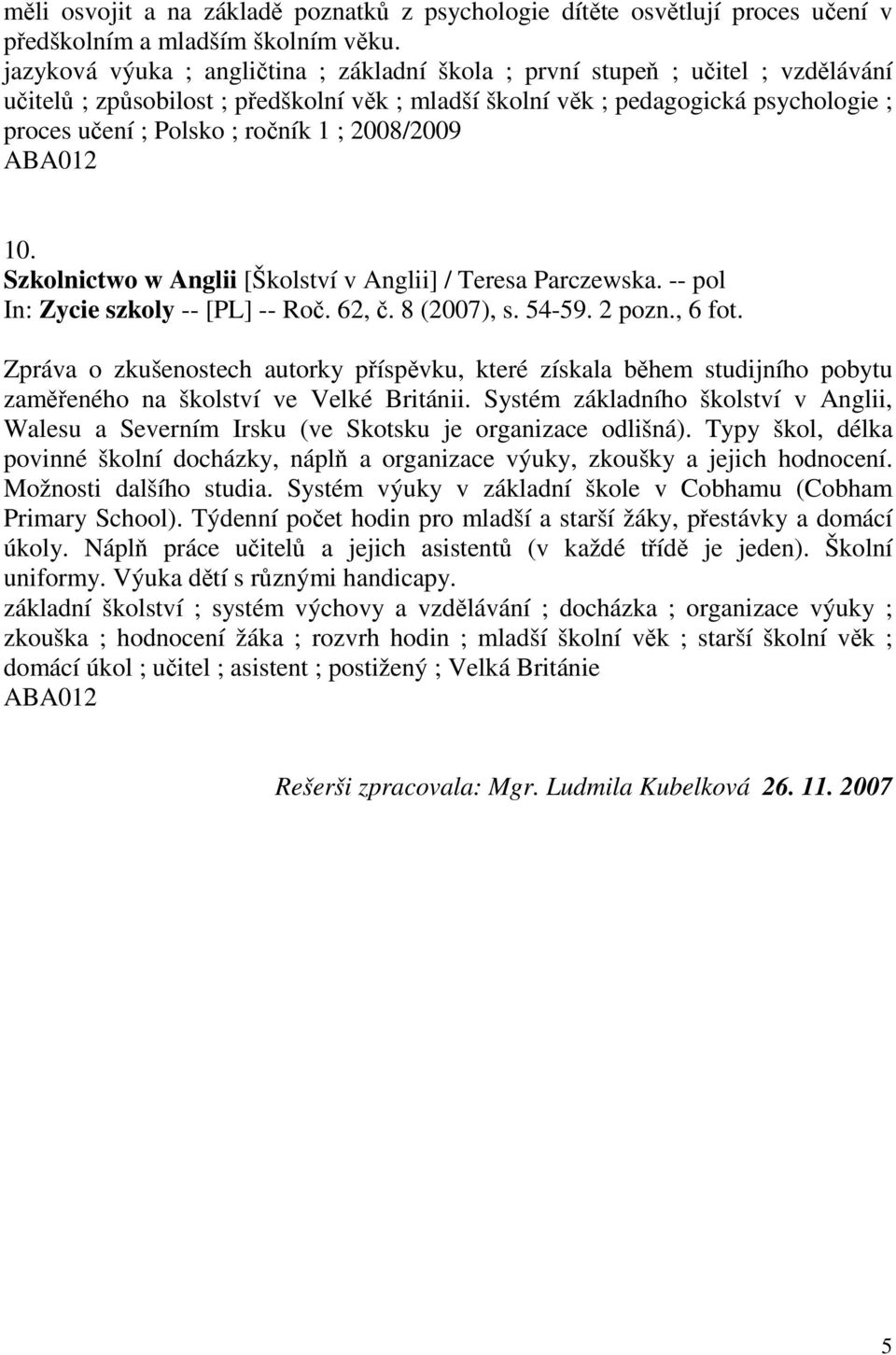 1 ; 2008/2009 10. Szkolnictwo w Anglii [Školství v Anglii] / Teresa Parczewska. -- pol In: Zycie szkoly -- [PL] -- Roč. 62, č. 8 (2007), s. 54-59. 2 pozn., 6 fot.