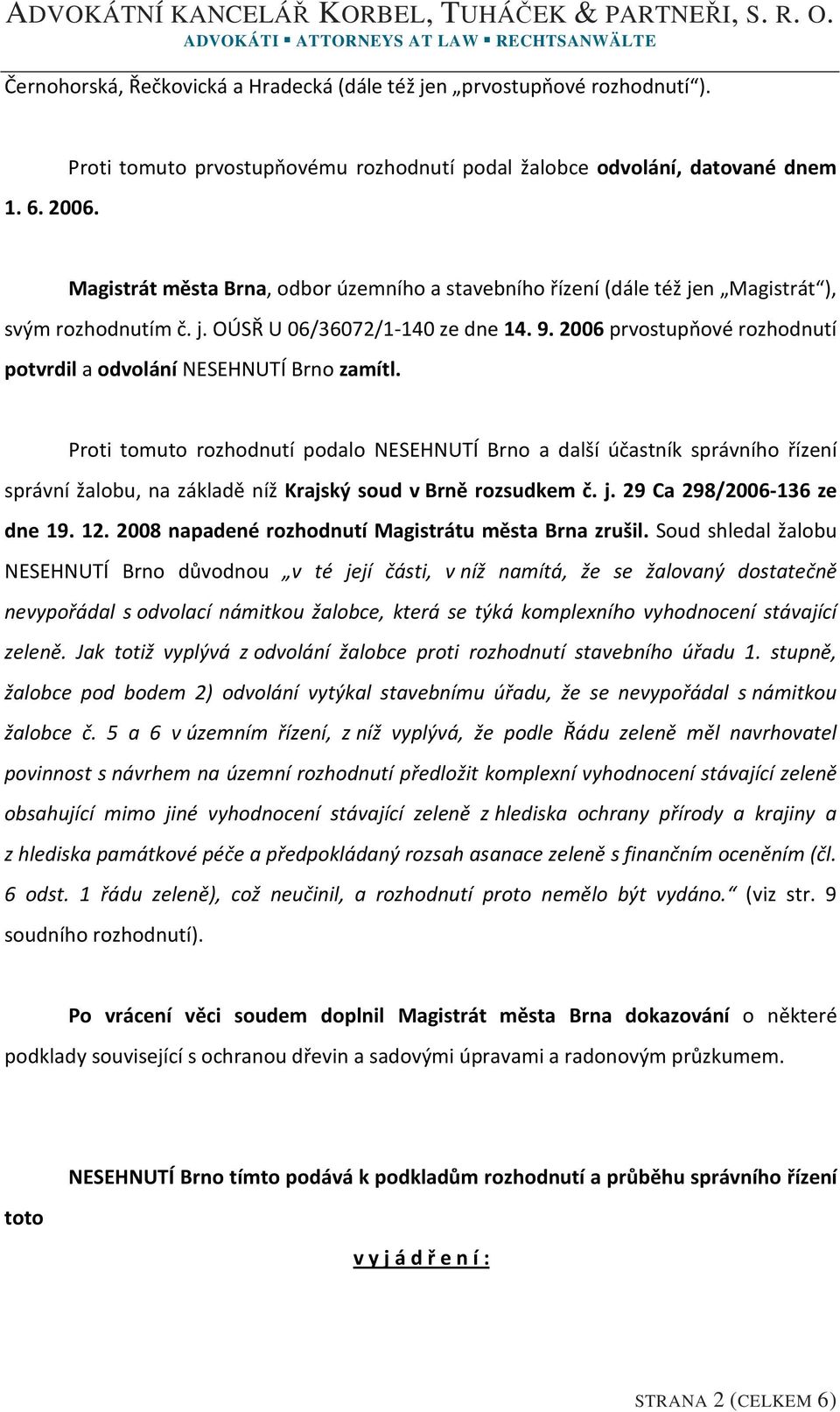 9. 2006 prvostupňové rozhodnutí potvrdil a odvolání NESEHNUTÍ Brno zamítl.