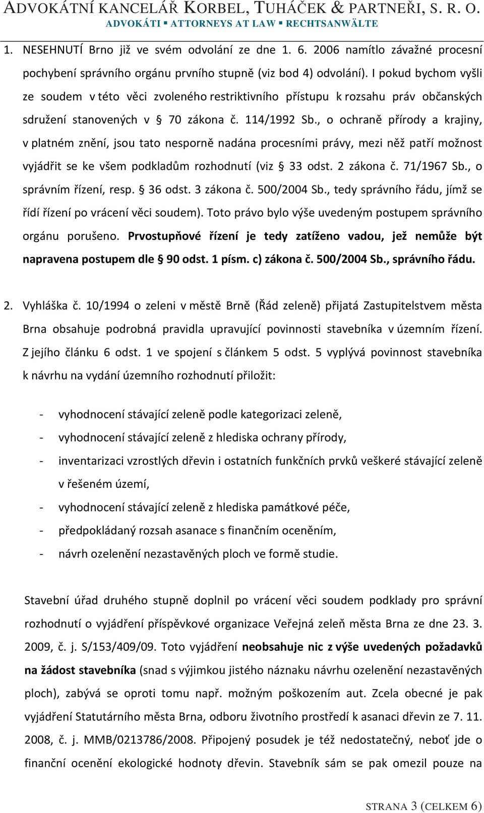 , o ochraně přírody a krajiny, v platném znění, jsou tato nesporně nadána procesními právy, mezi něž patří možnost vyjádřit se ke všem podkladům rozhodnutí (viz 33 odst. 2 zákona č. 71/1967 Sb.