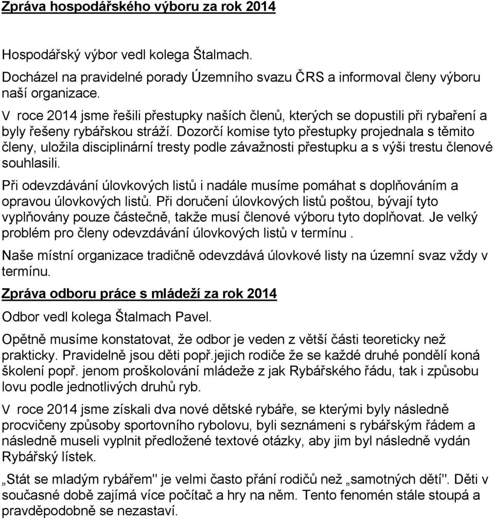 Dozorčí komise tyto přestupky projednala s těmito členy, uložila disciplinární tresty podle závažnosti přestupku a s výši trestu členové souhlasili.