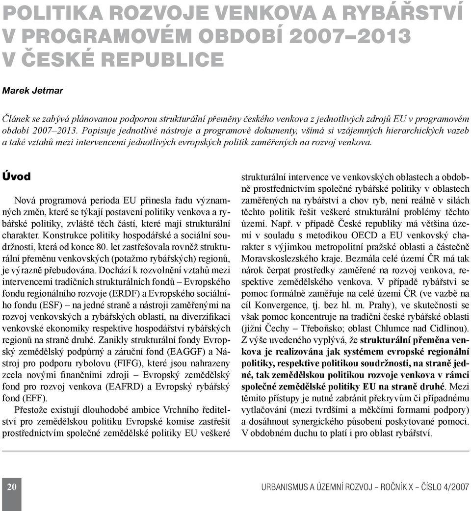 Popisuje jednotlivé nástroje a programové dokumenty, všímá si vzájemných hierarchických vazeb a také vztahů mezi intervencemi jednotlivých evropských politik zaměřených na rozvoj venkova.