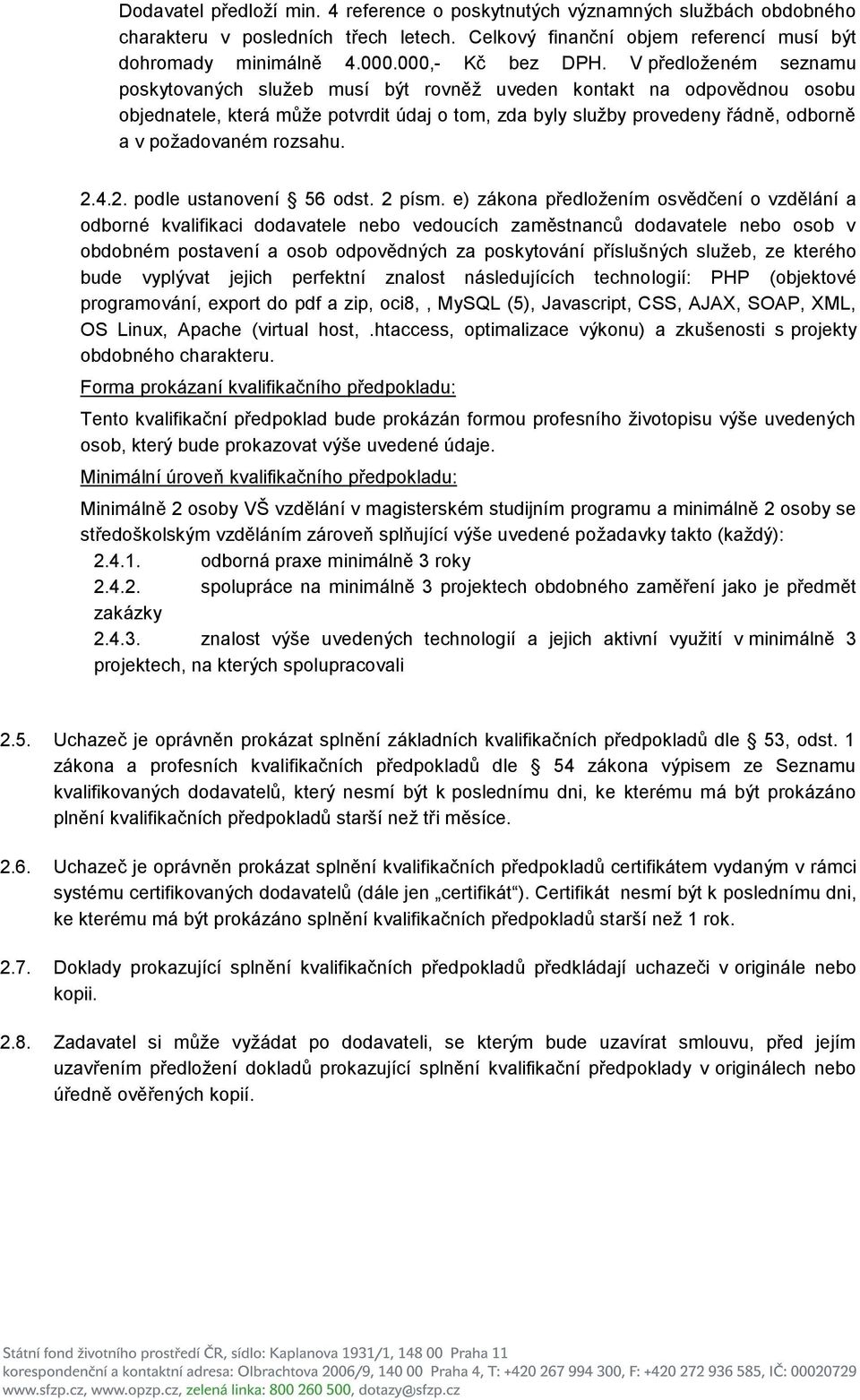 V předloţeném seznamu poskytovaných sluţeb musí být rovněţ uveden kontakt na odpovědnou osobu objednatele, která můţe potvrdit údaj o tom, zda byly sluţby provedeny řádně, odborně a v poţadovaném