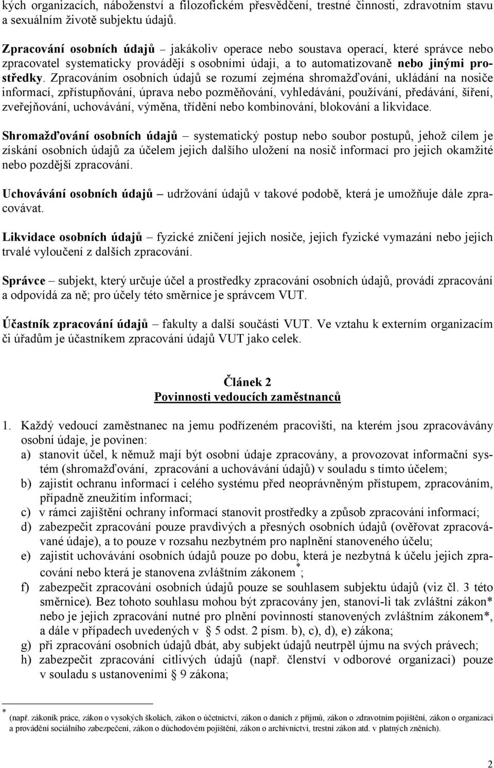 Zpracováním osobních údajů se rozumí zejména shromažďování, ukládání na nosiče informací, zpřístupňování, úprava nebo pozměňování, vyhledávání, používání, předávání, šíření, zveřejňování, uchovávání,