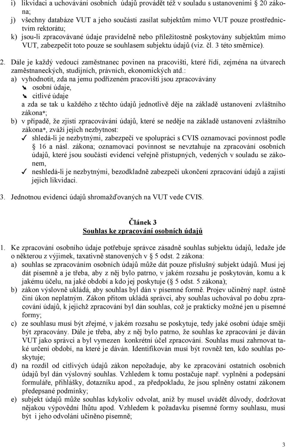 Dále je každý vedoucí zaměstnanec povinen na pracovišti, které řídí, zejména na útvarech zaměstnaneckých, studijních, právních, ekonomických atd.